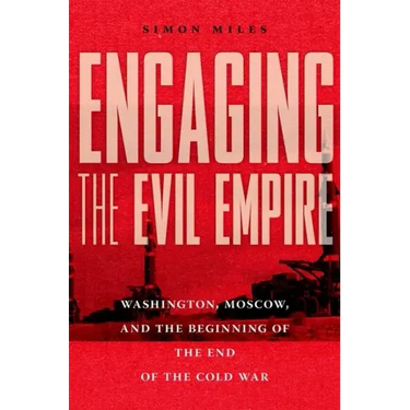 Engaging the Evil Empire: Washington, Moscow, and the Beginning of the End of the Cold War