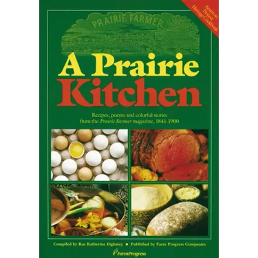 A Prairie Kitchen: Recipes, Poems and Colorful Stories from the Prairie Farmer Magazine, 1841-1900