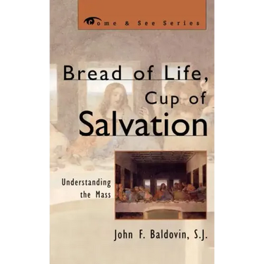 Bread of Life, Cup of Salvation: Understanding the Mass