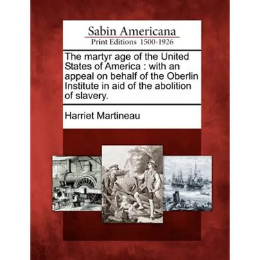 The Martyr Age of the United States of America: With an Appeal on Behalf of the Oberlin Institute in Aid of the Abolition of Slavery.