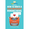 How To Write a Contemporary Romance Novel: Your Step-By-Step Guide To Writing a Contemporary Romance Novel