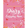 Diary of an Everyday Mom: A Heartfelt Guide & Journal for Every Parent