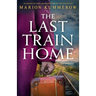 The Last Train Home: An emotional and totally unputdownable World War Two historical novel