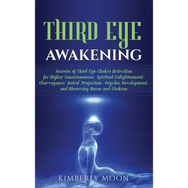 Third Eye Awakening: Secrets of Third Eye Chakra Activation for Higher Consciousness, Spiritual Enlightenment, Clairvoyance, Astral Projection, Psychi