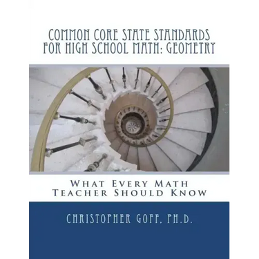 Common Core State Standards for High School Math: Geometry: What Every Math Teacher Should Know