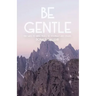 Be Gentle: Ten Ways to Bring Peace to Yourself and Others