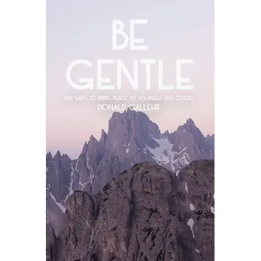 Be Gentle: Ten Ways to Bring Peace to Yourself and Others