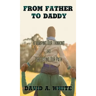 From Father to Daddy: Revamping Our Thinking and Perfecting Our Path
