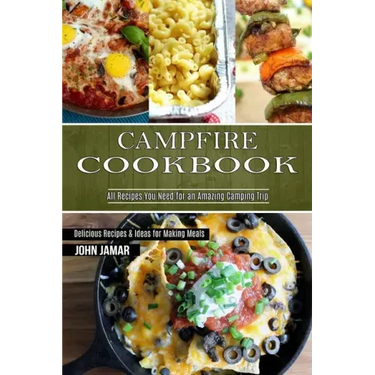 Campfire Cookbook: Delicious Recipes & Ideas for Making Meals (All Recipes You Need for an Amazing Camping Trip)