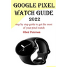 Google Pixel Watch Guide 2022: Step by step guide to get the most of your pixel watch