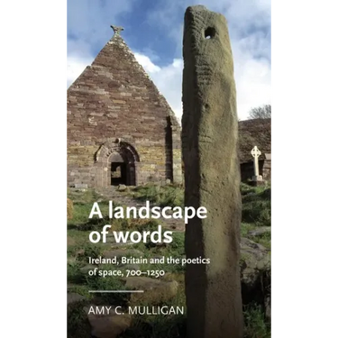 A Landscape of Words: Ireland, Britain and the Poetics of Space, 700-1250