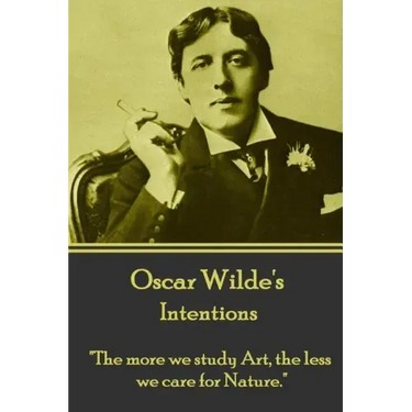 Oscar Wilde - Intentions: "The more we study Art, the less we care for Nature."