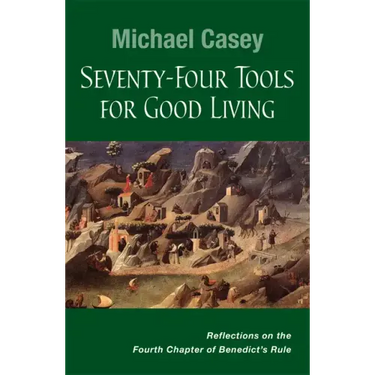 Seventy-Four Tools for Good Living: Reflections on the Fourth Chapter of Benedict's Rule