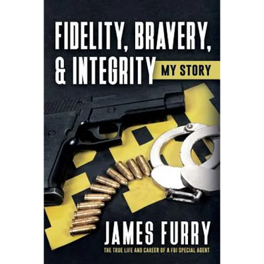 Fidelity, Bravery, & Integrity: My Story: The True Life and Career of a FBI Special Agent