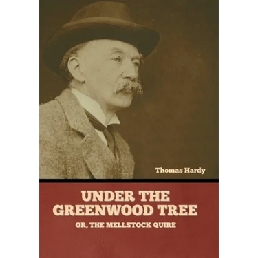 Under the Greenwood Tree; Or, The Mellstock Quire