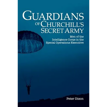 Guardians of Churchill's Secret Army: Men of the Intelligence Corps in the Special Operations Executive