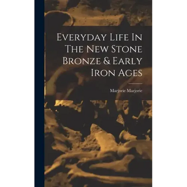 Everyday Life In The New Stone Bronze & Early Iron Ages