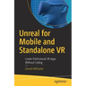 Unreal for Mobile and Standalone VR: Create Professional VR Apps Without Coding
