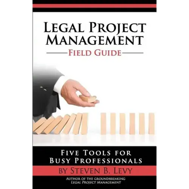 Legal Project Management Field Guide: Five Tools for Busy Professionals