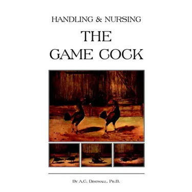 Handling and Nursing the Game Cock (History of Cockfighting Series)
