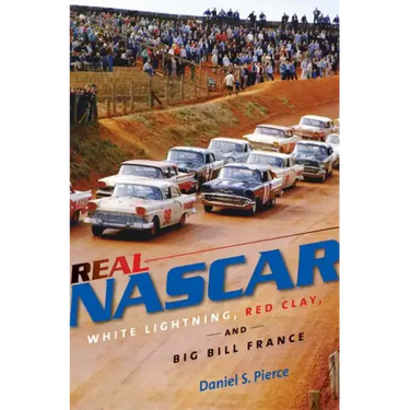 Real NASCAR: White Lightning, Red Clay, and Big Bill France