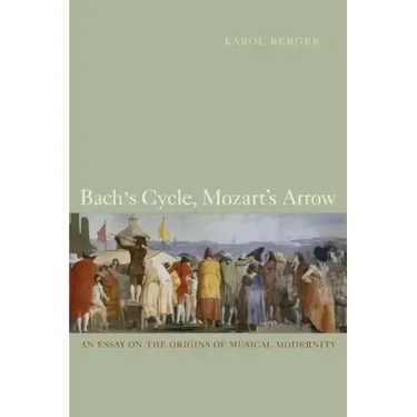 Bach's Cycle, Mozart's Arrow: An Essay on the Origins of Musical Modernity