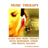 Music Therapy: Learn How Music Therapy Helps Depression, jStress and Mental Balance
