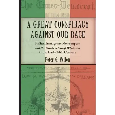 A Great Conspiracy Against Our Race: Italian Immigrant Newspapers and the Construction of Whiteness in the Early 20th Century