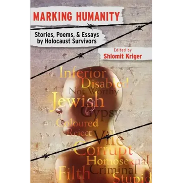 Marking Humanity: Stories, Poems, & Essays by Holocaust Survivors