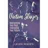 Victim Slayer: Overcoming Your Past, Embracing Your Future