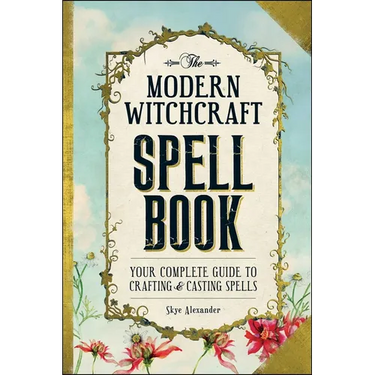 The Modern Witchcraft Spell Book: Your Complete Guide to Crafting and Casting Spells