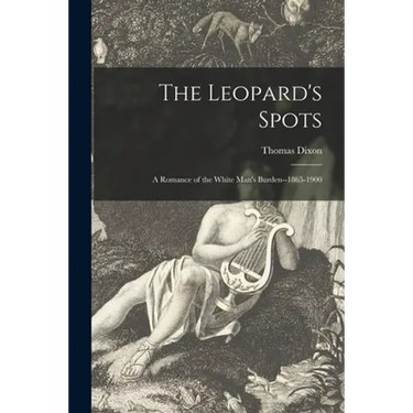 The Leopard's Spots: a Romance of the White Man's Burden--1865-1900