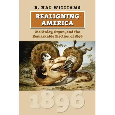 Realigning America: McKinley, Bryan, and the Remarkable Election of 1896