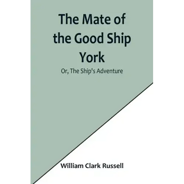 The Mate of the Good Ship York; Or, The Ship's Adventure