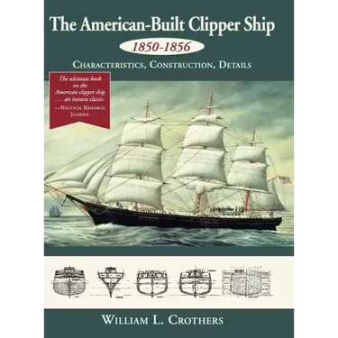 The American-Built Clipper Ship, 1850-1856: Characteristics, Construction, and Details