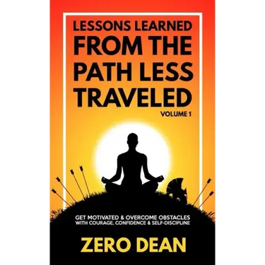 Lessons Learned from The Path Less Traveled Volume 1: Get motivated & overcome obstacles with courage, confidence & self-discipline