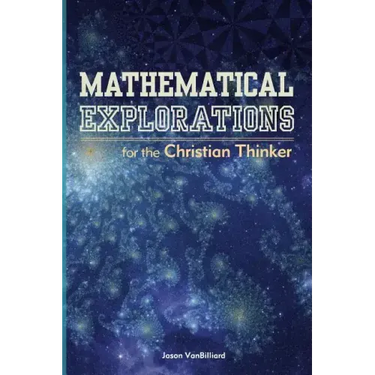 Mathematical Explorations for the Christian Thinker