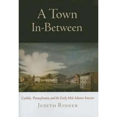 A Town In-Between: Carlisle, Pennsylvania, and the Early Mid-Atlantic Interior