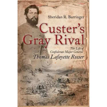 Custer's Gray Rival: The Life of Confederate Major General Thomas Lafayette Rosser