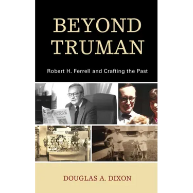 Beyond Truman: Robert H. Ferrell and Crafting the Past