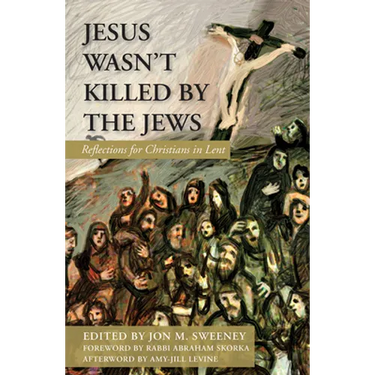 Jesus Wasn't Killed by the Jews: Reflections for Christians in Lent