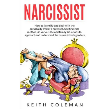Narcissist: How to Identify and Deal with the Personality Trait of a Narcissist. Use First-Rate Methods in Various Life and Family
