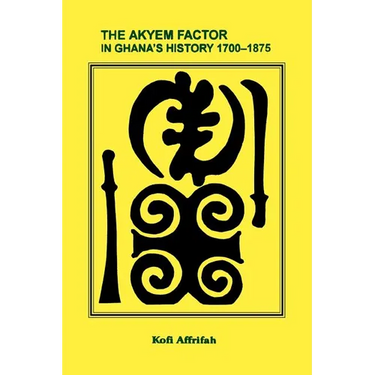 The Akyem Factor in Ghana's History 1700-1875