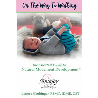 On the Way to Walking: The Essential Guide to Natural Movement Development