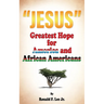 "Jesus": Greatest Hope For America and African Americans