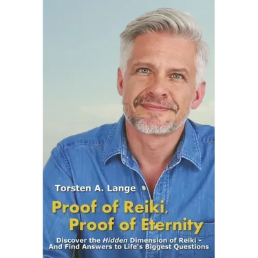 Proof of Reiki, Proof of Eternity: Discover the Hidden Dimension of Reiki - And Find Answers to Life's Biggest Questions