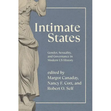 Intimate States: Gender, Sexuality, and Governance in Modern US History