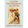 Clotel -Or- The President's Daughter