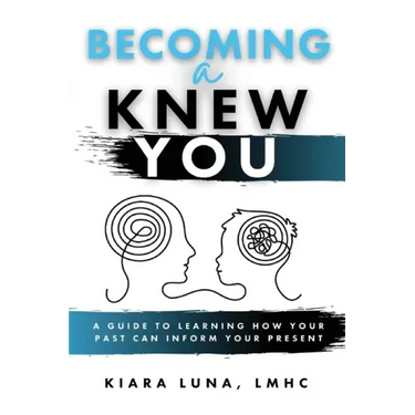 Becoming A Knew You: A Guide to Learn How Your Past Can Inform Your Present