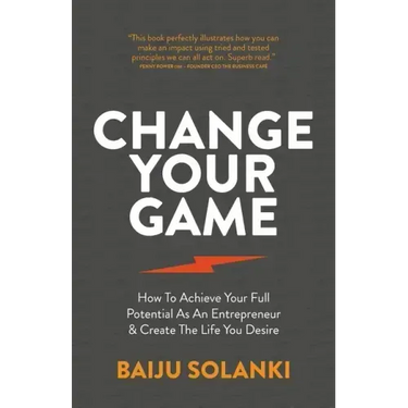 Change Your Game: How To Achieve Your Full Potential As An Entrepreneur & Create The Life You Desire